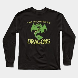 I was told there would be Dragons Long Sleeve T-Shirt